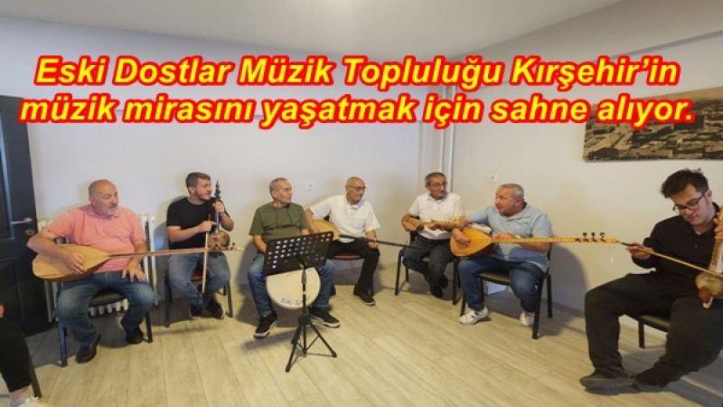Eski Dostlar Müzik Topluluğu Kırşehir’in müzik mirasını yaşatmak için sahne alıyor.