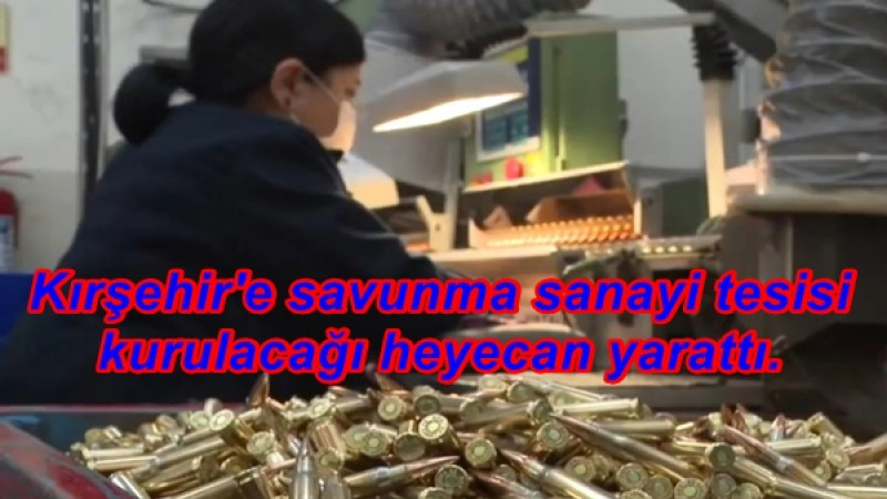 Kırşehir'e savunma sanayi tesisi kurulacağı heyecan yarattı. 