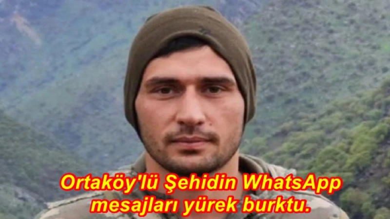 Ortaköy'lü Şehidin WhatsApp mesajları yürek burktu.