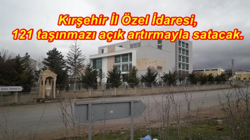 Kırşehir İl Özel İdaresi, 121 taşınmazı açık artırmayla satacak.