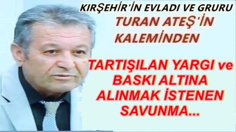 TARTIŞILAN YARGI ve BASKI ALTINA ALINMAK İSTENEN SAVUNMA...