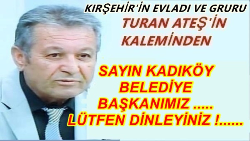 SAYIN KADIKÖY BELEDİYE BAŞKANIMIZ ..... LÜTFEN DİNLEYİNİZ !......