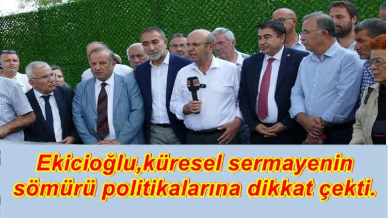  Ekicioğlu,küresel sermayenin sömürü politikalarına dikkat çekti.