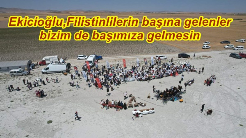 Ekicioğlu,Filistinlilerin başına gelenler bizim de başımıza gelmesin