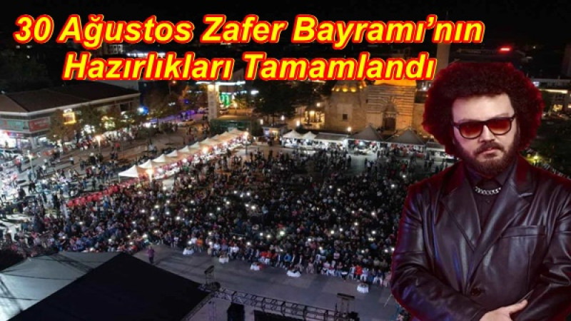 30 Ağustos Zafer Bayramı’nın Hazırlıkları Tamamlandı