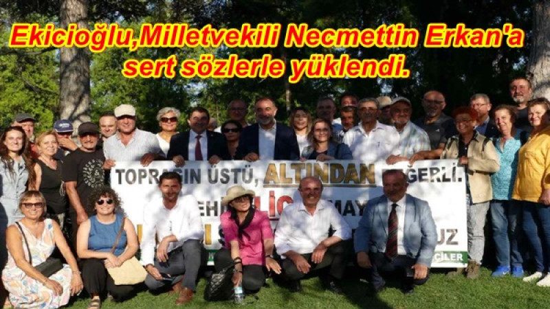 Ekicioğlu,Milletvekili Necmettin Erkan'a sert sözlerle yüklendi.