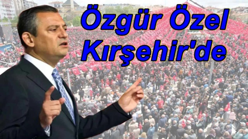Özgür Özel Kırşehir'de