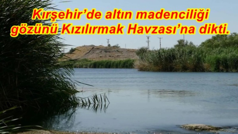 Kırşehir’de altın madenciliği gözünü Kızılırmak Havzası’na dikti. 
