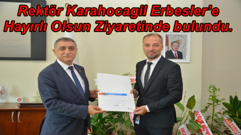 Rektör Karahocagil Erbesler’e Hayırlı Olsun Ziyaretinde bulundu.