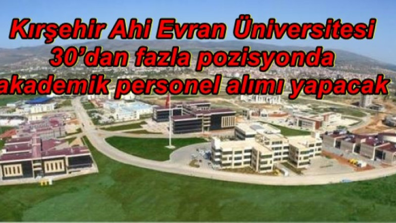 Kırşehir Ahi Evran Üniversitesi 30’dan fazla pozisyonda akademik personel alımı yapacak 