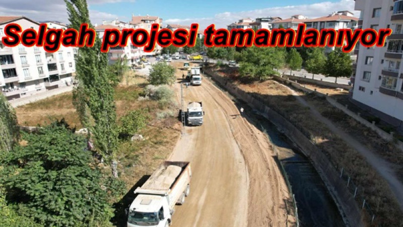 Selgah projesi tamamlanıyor