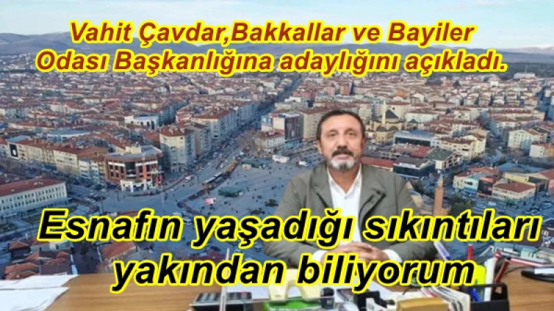 Vahit Çavdar,Bakkallar ve Bayiler Odası Başkanlığına adaylığını açıkladı.