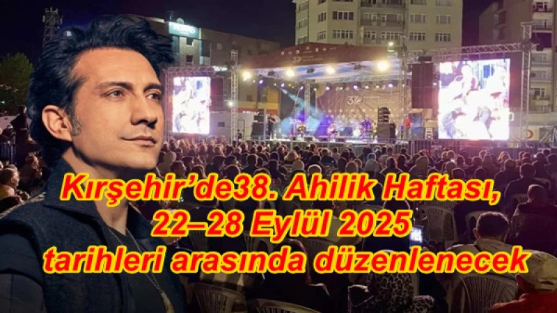 Kırşehir’de38. Ahilik Haftası, 22–28 Eylül 2025 tarihleri arasında düzenlenecek