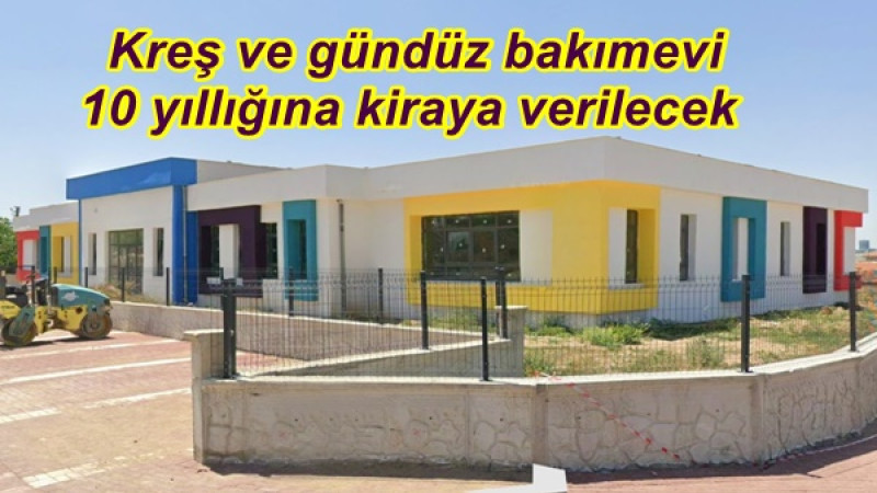  Kreş ve gündüz bakımevi10 yıllığına kiraya verilecek