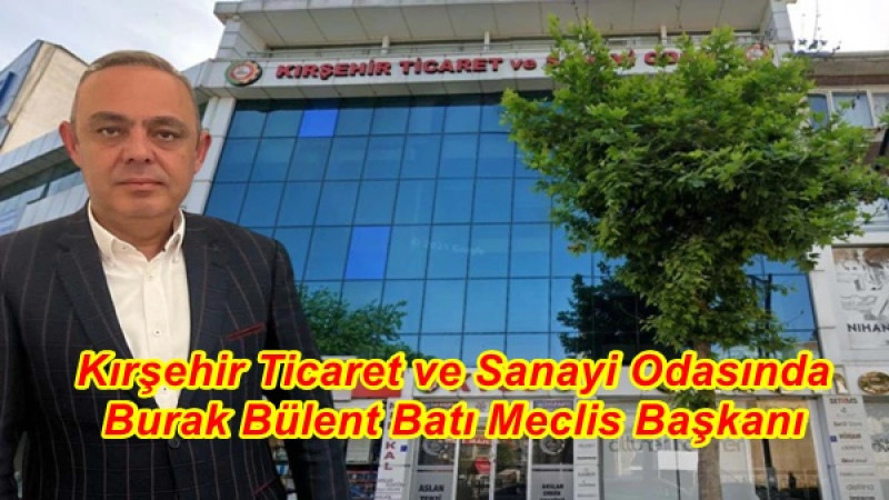 Kırşehir Ticaret ve Sanayi Odasında Burak Bülent Batı Meclis Başkanı
