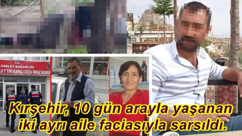 Kırşehir, 10 gün arayla yaşanan iki ayrı aile faciasıyla sarsıldı.