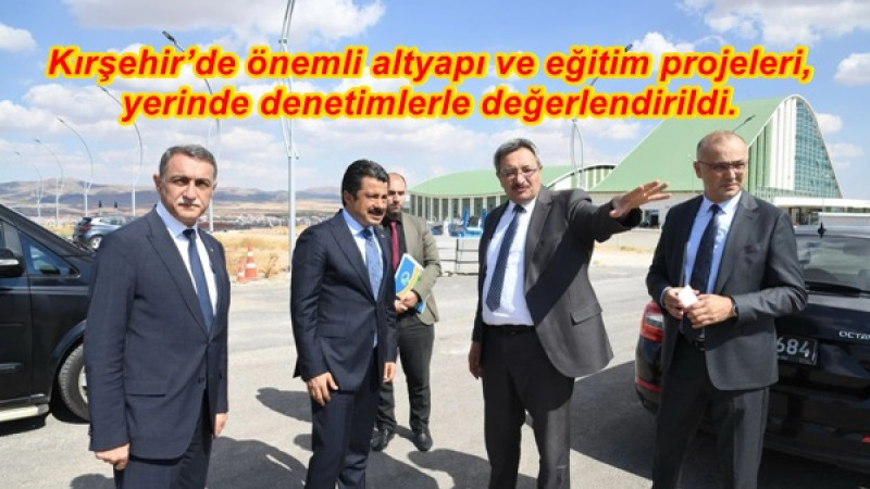 Kırşehir’de önemli altyapı ve eğitim projeleri, yerinde denetimlerle değerlendiriliyor.