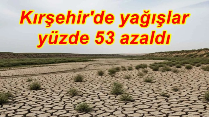 Kırşehir'de yağışlar yüzde 53 azaldı
