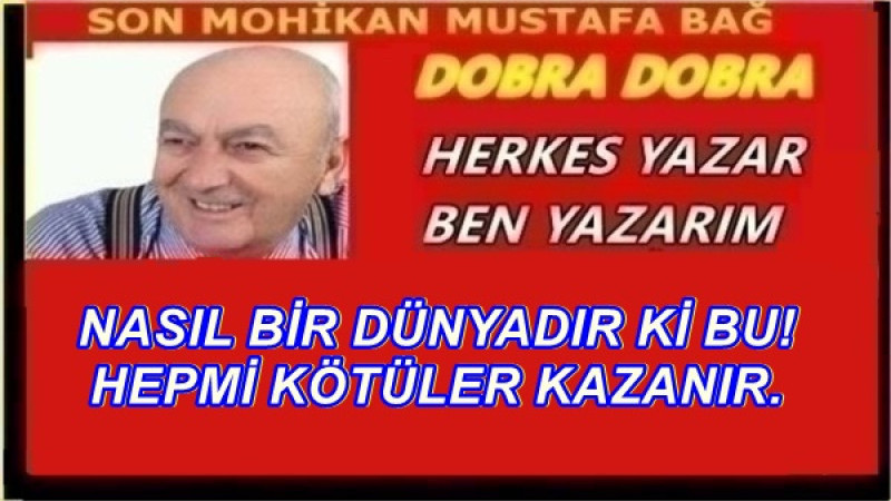 NASIL BİR DÜNYADIR Kİ BU! HEPMİ KÖTÜLER KAZANIR.