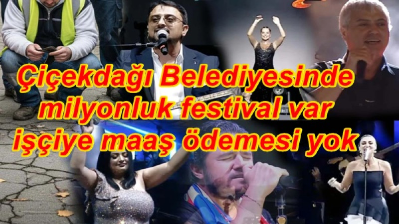 Çiçekdağı Belediyesinde milyonluk festival var işçiye maaş ödemesi yok
