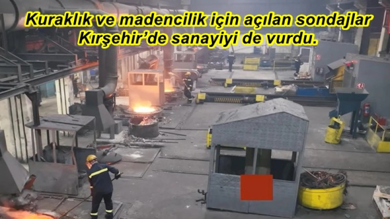 Kuraklık ve madencilik için açılan sondajlar Kırşehir’de sanayiyi de vurdu.
