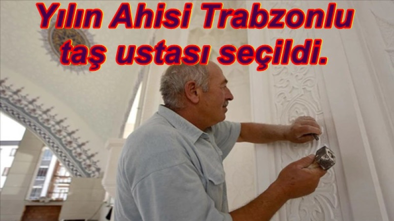 Yılın Ahisi Trabzonlu taş ustası seçildi.