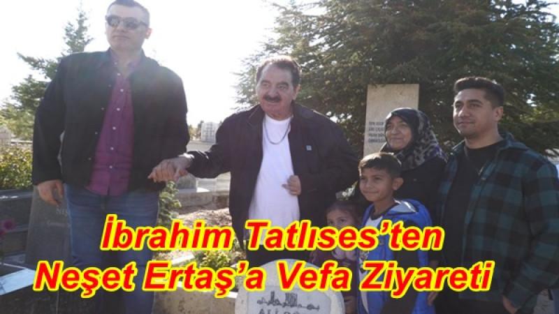   İbrahim Tatlıses’ten Neşet Ertaş’a Vefa Ziyareti
