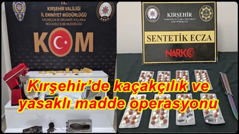 Kırşehir’de kaçakçılık ve yasaklı madde operasyonu