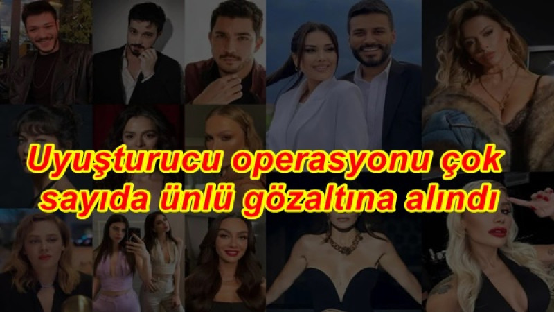 Uyuşturucu operasyonu çok sayıda ünlü gözaltına alındı