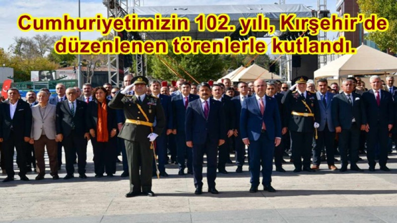 Cumhuriyetimizin 102. yılı, Kırşehir’de  düzenlenen törenlerle kutland