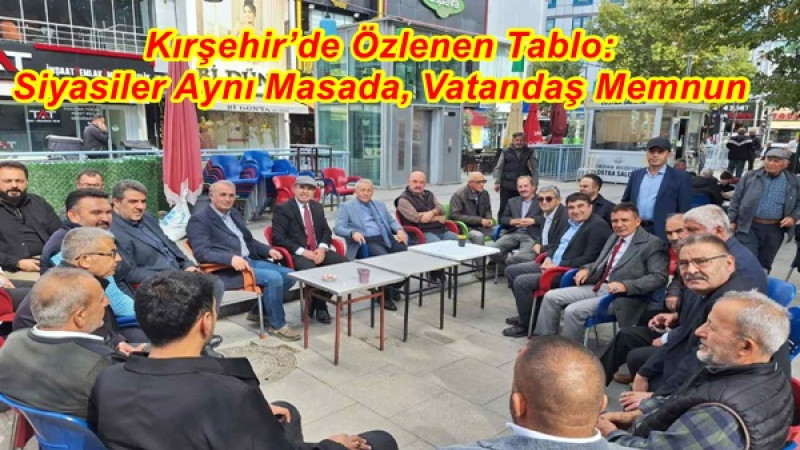   Kırşehir’de Özlenen Tablo: Siyasiler Aynı Masada, Vatandaş Memnun