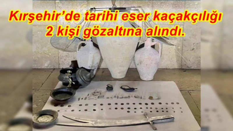 Kırşehir’de tarihi eser kaçakçılığı ,2 kişi gözaltına alındı.