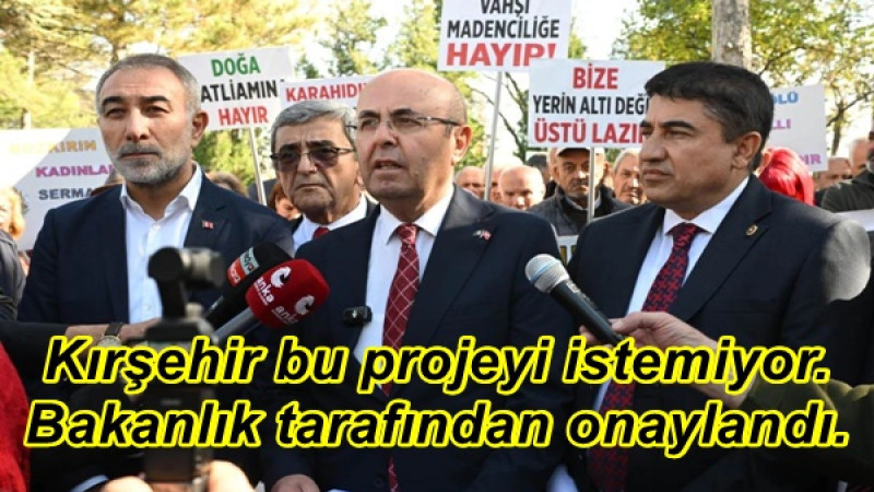 Kırşehir bu projeyi istemiyor.Bakanlık tarafından onaylandı.