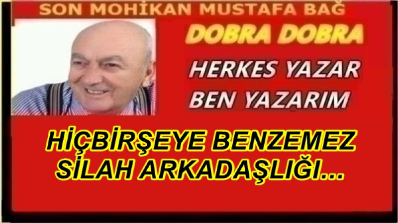 HİÇBİRŞEYE BENZEMEZ SİLAH ARKADAŞLIĞI…