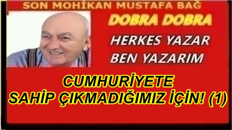 CUMHURİYETE SAHİP ÇIKMADIĞIMIZ İÇİN! (1)