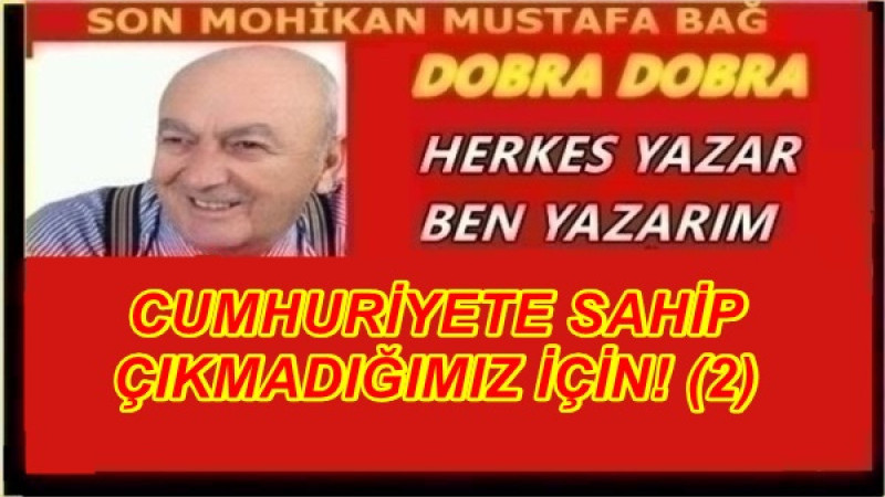 CUMHURİYETE SAHİP ÇIKMADIĞIMIZ İÇİN! (2)