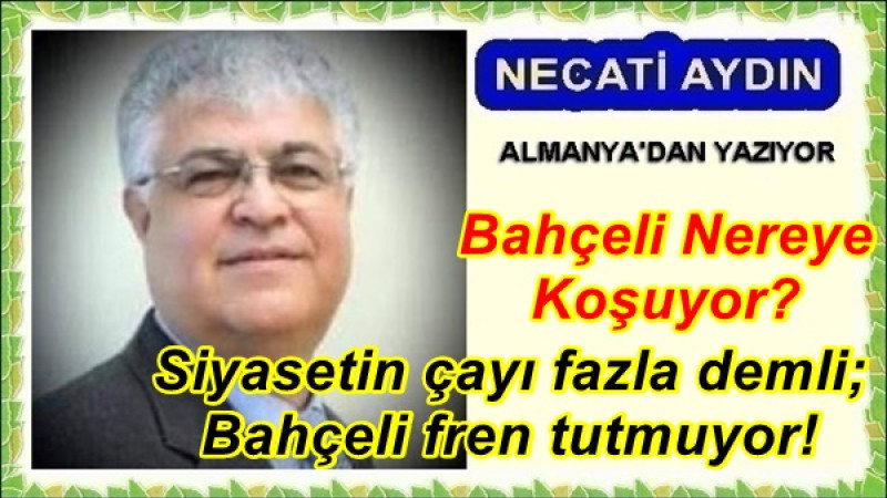 Bahçeli Nereye Koşuyor?Siyasetin çayı fazla demli; Bahçeli fren tutmuyor!