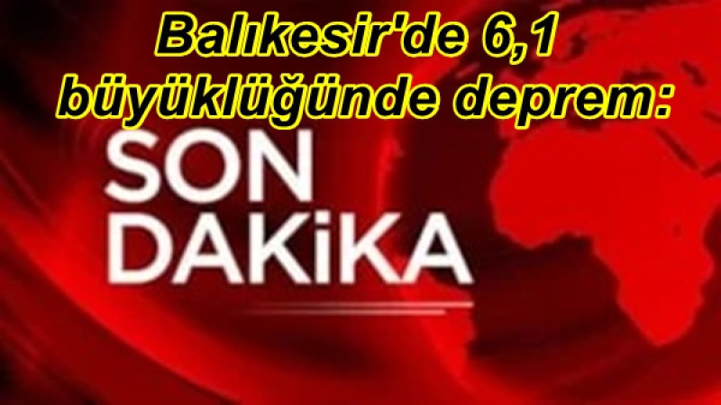 Balıkesir'de 6,1 büyüklüğünde deprem