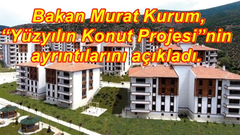 Bakan Murat Kurum,“Yüzyılın Konut Projesi”nin ayrıntılarını açıkladı.