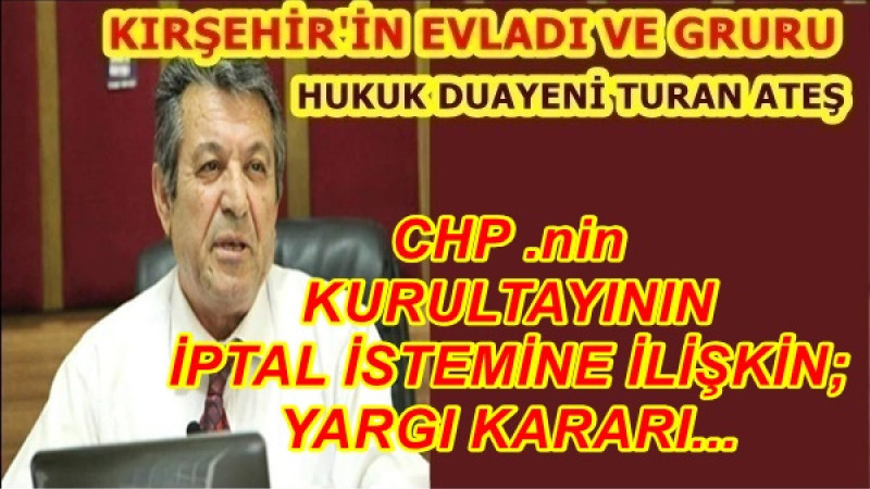 CHP .nin KURULTAYININ İPTAL İSTEMİNE İLİŞKİN; YARGI KARARI...