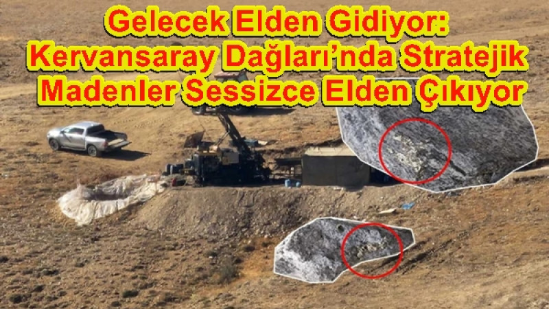 Gelecek Elden Gidiyor: Kervansaray Dağları’nda Stratejik Madenler Sessizce Elden Çıkıyor