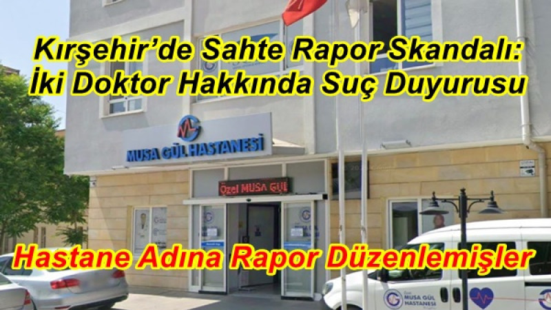 Kırşehir’de Sahte Rapor Skandalı: İki Doktor Hakkında Suç Duyurusu