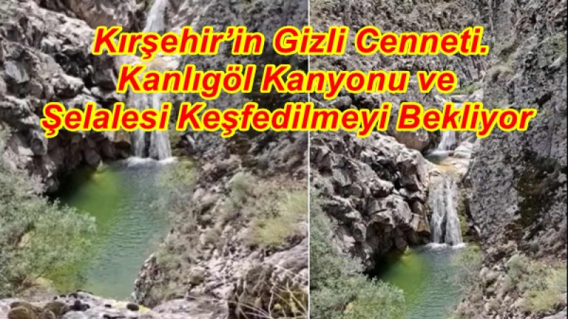  Kırşehir’in Gizli Cenneti.Kanlıgöl Kanyonu ve Şelalesi Keşfedilmeyi Bekliyor