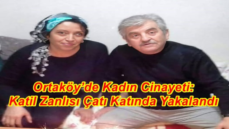 Ortaköy’de Kadın Cinayeti: Katil Zanlısı Çatı Katında Yakalandı