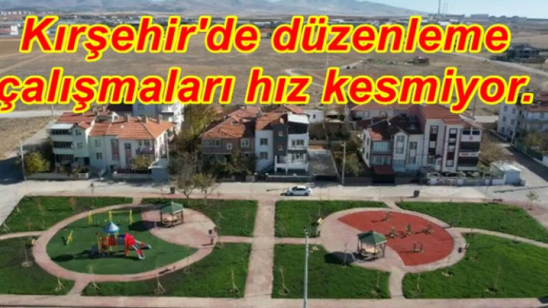 Kırşehir'de düzenleme çalışmaları hız kesmiyor.