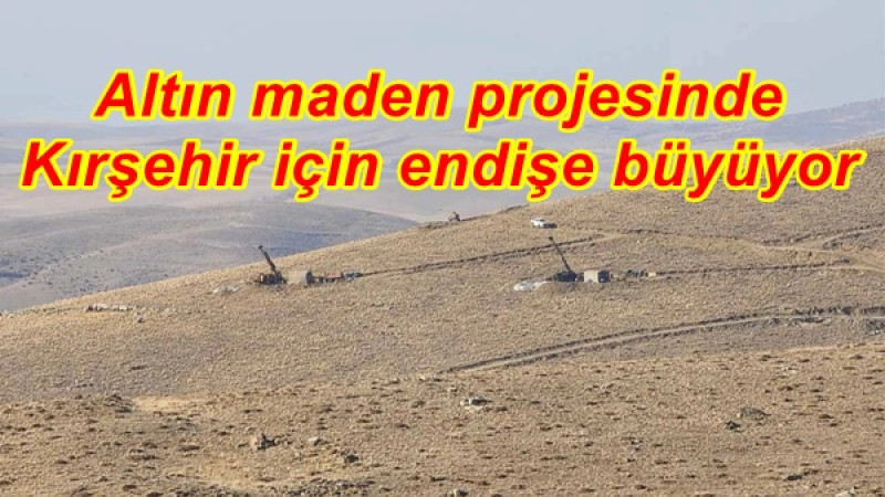 Altın maden projesinde Kırşehir için endişe büyüyor