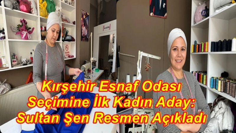Kırşehir Esnaf Odası Seçimine İlk Kadın Aday. Sultan Şen Resmen Açıkladı