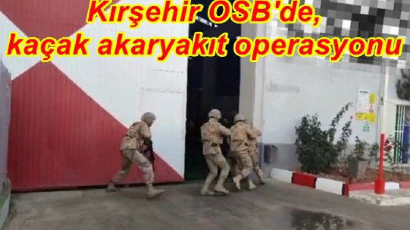 Kırşehir OSB'de, kaçak akaryakıt operasyonu