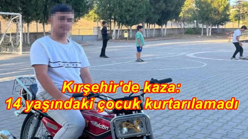 Kırşehir'de kaza: 14 yaşındaki çocuk kurtarılamadı
