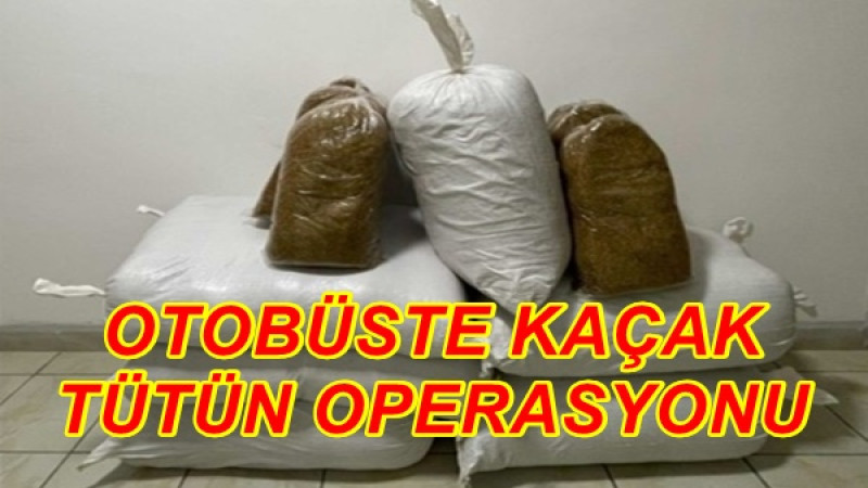 OTOBÜSTE KAÇAK TÜTÜN OPERASYONU
